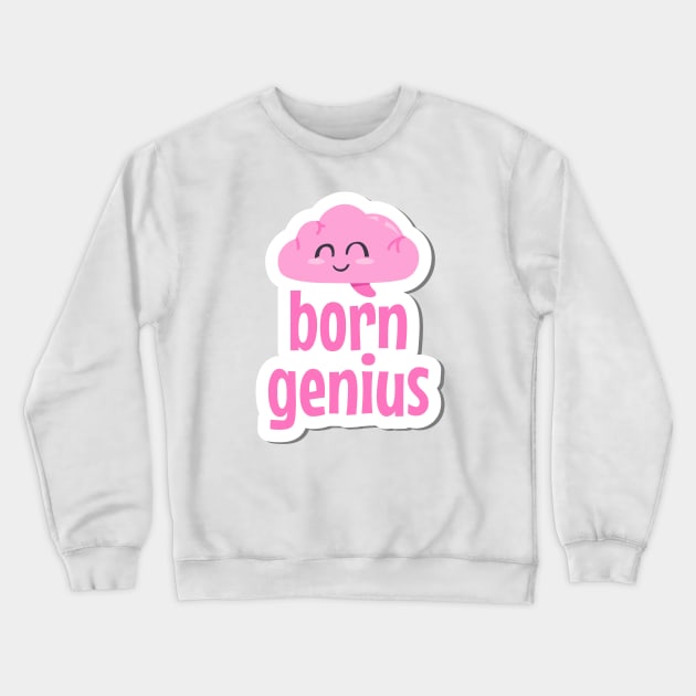 Born Genius Cute Text Design Crewneck Sweatshirt by BrightLightArts